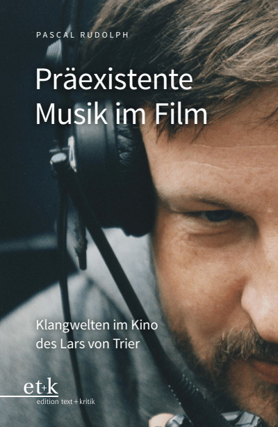 Cover - Pascal Rudolph: Präexistente Musik im Film. Klangwelten im Kino des Lars von Trier. (2022)